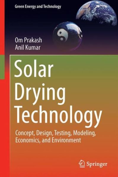 Solar Drying Technology: Concept, Design, Testing, Modeling, Economics, and Environment - Green Energy and Technology - Prakash - Books - Springer Verlag, Singapore - 9789811038327 - September 14, 2017