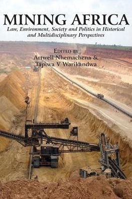 Cover for Artwell Nhemachena · Mining Africa: Law, Environment, Society and Politics in Historical and Multidisciplinary Perspectives (Paperback Book) (2017)
