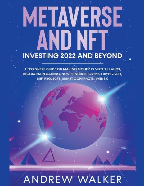 Cover for Andrew Walker · Metaverse and NFT Investing 2022 and Beyond: A Beginners Guide On Making Money In Virtual Lands, Blockchain Gaming, Non-Fungible Tokens, Crypto Art, DeFi Projects, Smart Contracts, Web 3.0 (Pocketbok) (2022)