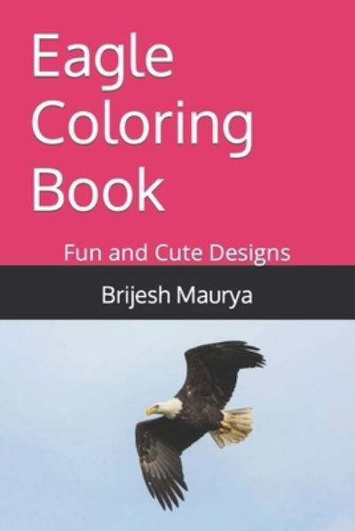 Cover for Brijesh Maurya · Eagle Coloring Book: Fun and Cute Designs (Taschenbuch) (2022)