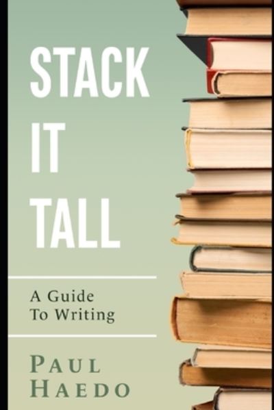 Cover for Paul Haedo · Stack It Tall: A Guide To Writing (Paperback Book) (2021)