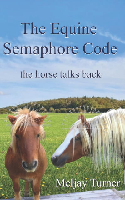 Cover for Meljay Turner · The Equine Semaphore Code: The Horse Talks Back (Paperback Book) (2021)