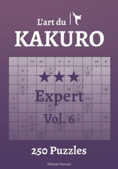 L'art du Kakuro Expert Vol.6 - L'Art Du Kakuro - Editions Ducourt - Kirjat - Independently Published - 9798547939327 - sunnuntai 1. elokuuta 2021