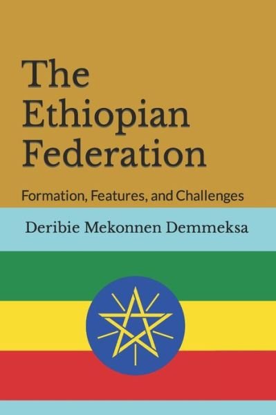 Cover for Deribie Mekonnen Demmeksa · The Ethiopian Federation: Formation, Features, and Challenges (Paperback Bog) (2018)
