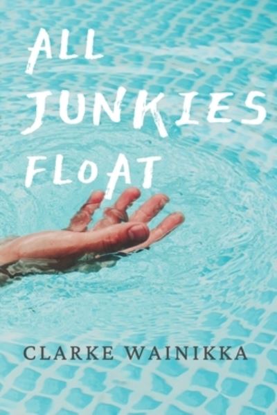 Cover for Clarke Wainikka · All Junkies Float (Paperback Book) (2020)