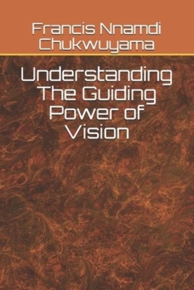Cover for Francis Nnamdi Chukwuyama · Understanding The Guiding Power of Vision (Paperback Book) (2021)