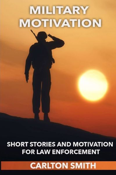 Cover for Carlton Smith · Military Motivation: Short Stories and Motivation for Law Enforcement (Paperback Book) (2021)