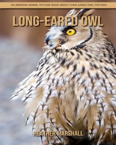 Cover for Heather Marshall · Long-eared owl: An Amazing Animal Picture Book about Long-eared owl for Kids (Taschenbuch) (2021)