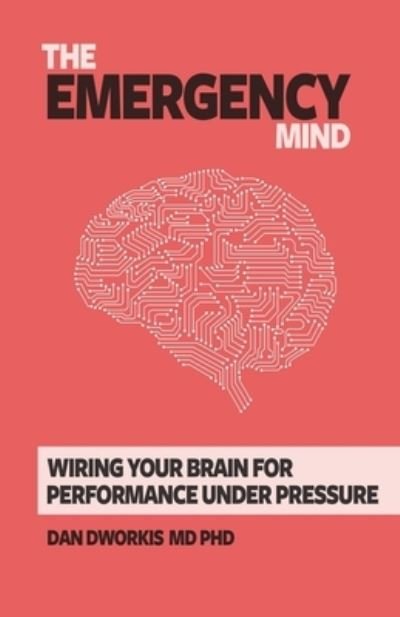 Cover for Dworkis, Dan, MD PhD · The Emergency Mind: Wiring Your Brain for Performance Under Pressure (Paperback Bog) (2021)