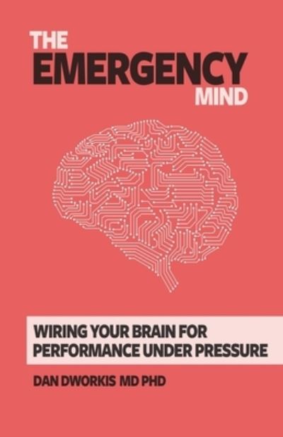 Cover for Dworkis, Dan, MD PhD · The Emergency Mind: Wiring Your Brain for Performance Under Pressure (Paperback Book) (2021)