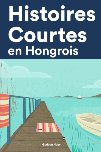 Cover for Gedeon Nagy · Histoires Courtes en Hongrois: Apprendre l'Hongrois facilement en lisant des histoires courtes (Paperback Book) (2022)