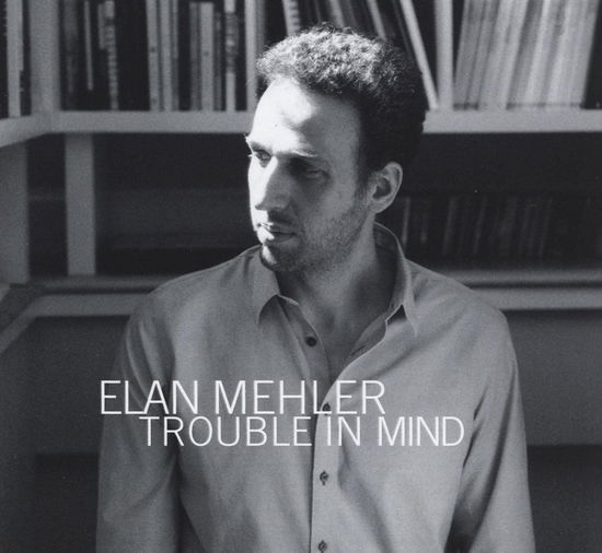 Trouble in Mind - Elan Mehler - Music - SUNNYSIDE RECORDS - 0016728171328 - August 2, 2024