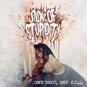 Cover for Sick of Stupidity · One Shot, One Kill (CD) (2016)
