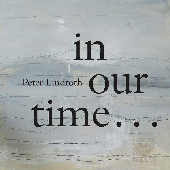 Peter Lindroth: in Our Time - Lindroth / Wolfskehl / Duo Gelland / Hogman - Musik - STE - 7393338300328 - 7. April 2017