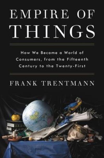 Empire of Things: How We Became a World of Consumers, from the Fifteenth Century to the Twenty-First - Frank Trentmann - Böcker - HarperCollins - 9780062456328 - 29 mars 2016