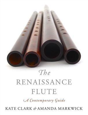 Cover for Clark, Kate (Teacher of Historical Flutes and Lecturer, Teacher of Historical Flutes and Lecturer, Royal Conservatory of The Hague) · The Renaissance Flute: A Contemporary Guide (Paperback Book) (2020)