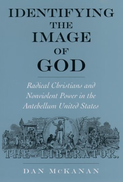 Cover for McKanan, Dan (Assistant Professor of Theology, St. John's University, Minnesota, Assistant Professor of Theology, St. John's University, Minnesota) · Identifying the Image of God: Radical Christians and Nonviolent Power in the Antebellum United States - Religion in America (Hardcover Book) (2002)