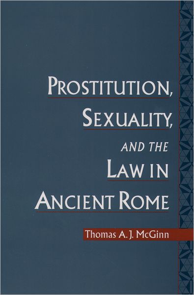 Cover for McGinn, Thomas A. J. (Associate Professor of Classical Studies, Associate Professor of Classical Studies, Vanderbilt University, Nashville, TN, United States) · Prostitution, Sexuality, and the Law in Ancient Rome (Paperback Book) (2003)