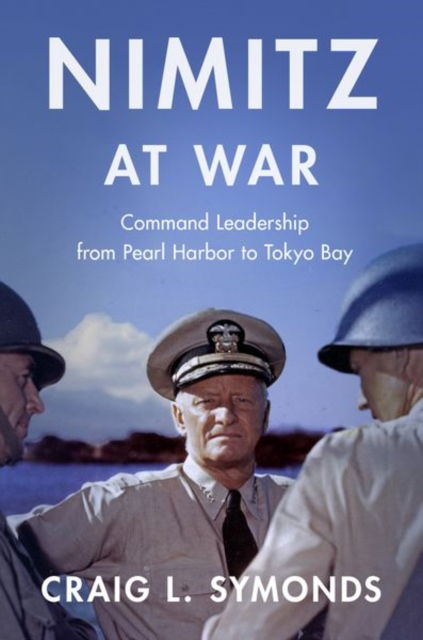 Cover for Symonds, Craig L. (Class of '57 Chair in Naval History, Class of '57 Chair in Naval History, U.S. Naval Academy) · Nimitz at War: Command Leadership from Pearl Harbor to Tokyo Bay (Paperback Bog) (2024)