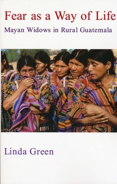 Cover for Linda Green · Fear as a Way of Life: Mayan Widows in Rural Guatemala (Hardcover Book) (1999)