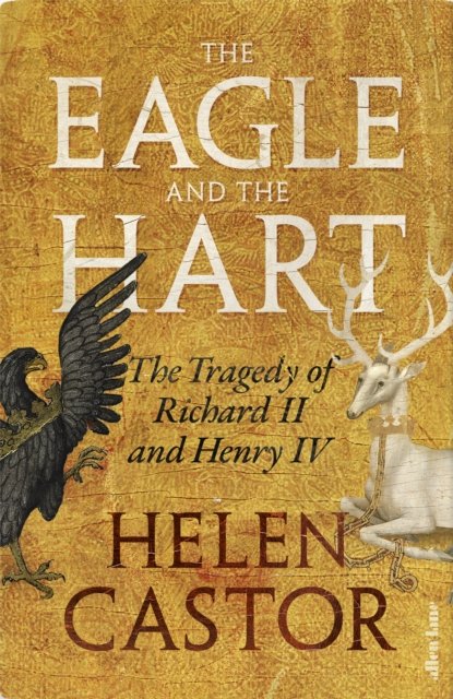 Cover for Helen Castor · The Eagle and the Hart: The Tragedy of Richard II and Henry IV (Gebundenes Buch) (2024)