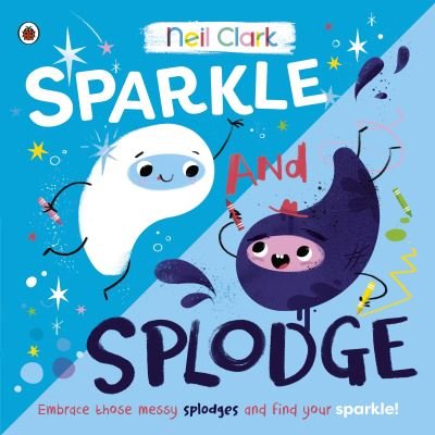 Sparkle and Splodge: Embrace those messy splodges and find your sparkle! - Crash Bang Wallop - Neil Clark - Böcker - Penguin Random House Children's UK - 9780241563328 - 16 maj 2024