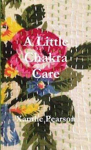 Little Chakra Care - Xanthe Pearson - Books - Lulu Press, Inc. - 9780244421328 - October 4, 2018