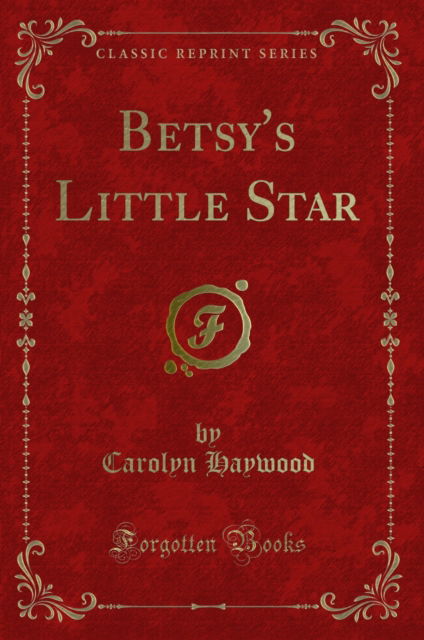 Betsy's Little Star (Classic Reprint) - Carolyn Haywood - Kirjat - Forgotten Books - 9780259441328 - torstai 19. huhtikuuta 2018