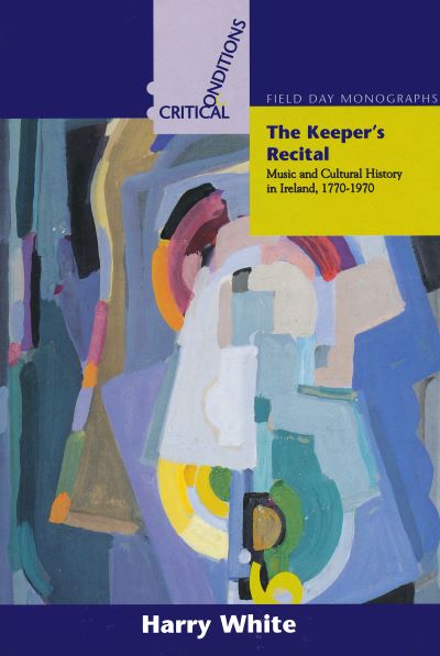 Cover for Harry White · The Keeper's Recital: Music and Cultural History in Ireland 1770-1970 - Critical Conditions: Field Day Essays and Monographs (Paperback Book) (1998)