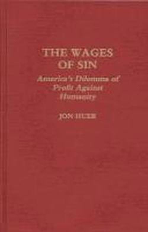 Cover for Jon H. Huer · The Wages of Sin: America's Dilemma of Profit Against Humanity (Hardcover Book) (1991)
