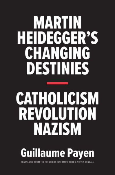 Guillaume Payen · Martin Heidegger's Changing Destinies: Catholicism, Revolution, Nazism (Hardcover bog) (2023)