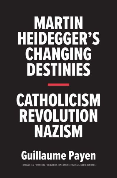 Cover for Guillaume Payen · Martin Heidegger's Changing Destinies: Catholicism, Revolution, Nazism (Gebundenes Buch) (2023)