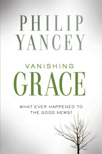 Cover for Yancey Philip Yancey · Vanishing Grace: What Ever Happened to the Good News? (Hardcover Book) (2014)