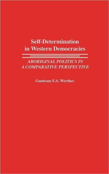 Cover for Guntram F. A. Werther · Self-Determination in Western Democracies: Aboriginal Politics in a Comparative Perspective - Contributions in Political Science (Hardcover Book) (1992)