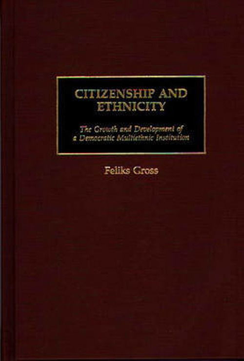 Cover for Feliks Gross · Citizenship and Ethnicity: The Growth and Development of a Democratic Multiethnic Institution (Hardcover Book) (1999)