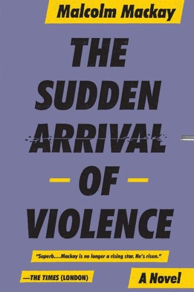 Cover for Malcolm Mackay · The Sudden Arrival of Violence (Pocketbok) (2015)