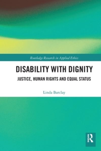 Cover for Barclay, Linda (Monash University, Australia) · Disability with Dignity: Justice, Human Rights and Equal Status - Routledge Research in Applied Ethics (Paperback Book) (2020)