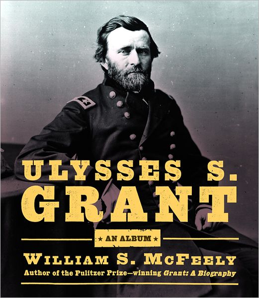 Cover for McFeely, William S. (University of Georgia) · Ulysses S. Grant: An Album (Hardcover Book) [1st edition] (2004)