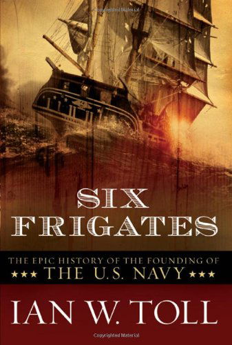 Cover for Ian W. Toll · Six Frigates: the Epic History of the Founding of the U.s. Navy (Paperback Book) [Reprint edition] (2008)