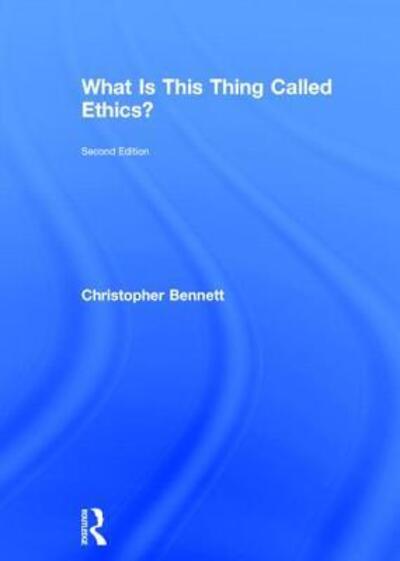 What is this thing called Ethics? - What is this thing called? - Christopher Bennett - Böcker - Taylor & Francis Ltd - 9780415832328 - 9 februari 2015