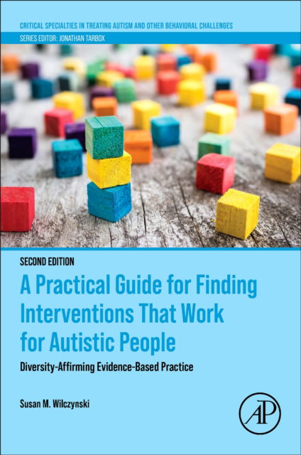 Cover for Wilczynski, Susan M. (Ball State University, Teachers College, Muncie, IN, USA) · A Practical Guide for Finding Interventions That Work for Autistic People: Diversity-Affirming Evidence-Based Practice - Critical Specialties in Treating Autism and other Behavioral Challenges (Paperback Book) (2024)