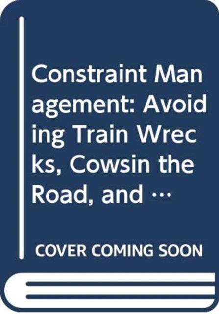 Kathleen D. Bousum · Constraint Management: Avoiding Train Wrecks, Cowsin the Road, and Other Obstacles to Production (Hardcover Book) (2024)