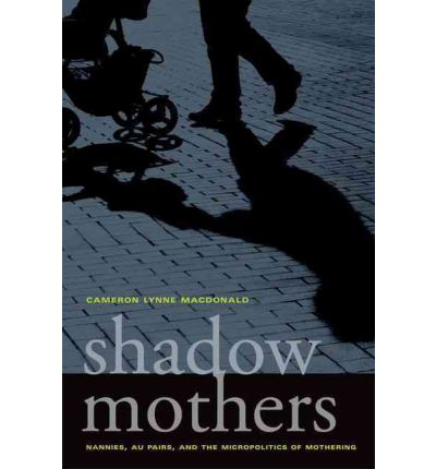 Cover for Cameron Lynne Macdonald · Shadow Mothers: Nannies, Au Pairs, and the Micropolitics of Mothering (Hardcover Book) (2011)