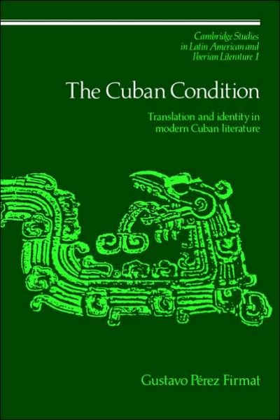 Cover for Gustavo Perez Firmat · The Cuban Condition: Translation and Identity in Modern Cuban Literature - Cambridge Studies in Latin American and Iberian Literature (Paperback Book) (2006)