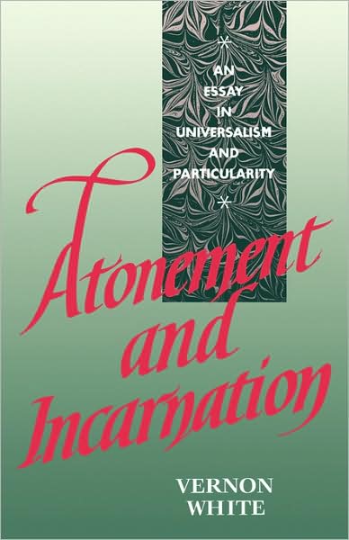 Cover for Vernon White · Atonement and Incarnation: An Essay in Universalism and Particularity (Paperback Book) (1991)