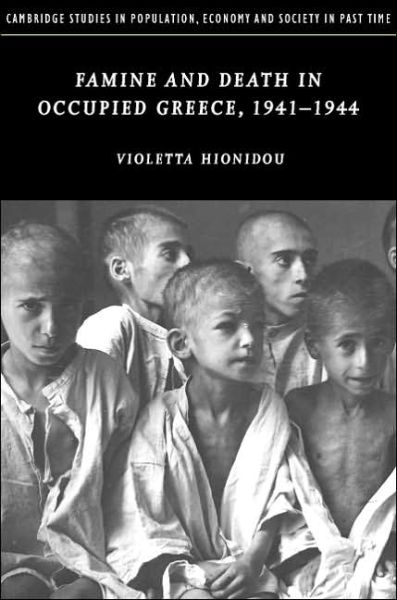 Cover for Hionidou, Violetta (Lecturer, University of Newcastle upon Tyne) · Famine and Death in Occupied Greece, 1941–1944 - Cambridge Studies in Population, Economy and Society in Past Time (Hardcover Book) (2006)