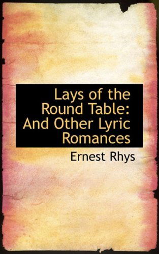 Lays of the Round Table: and Other Lyric Romances - Ernest Rhys - Böcker - BiblioLife - 9780554698328 - 20 augusti 2008