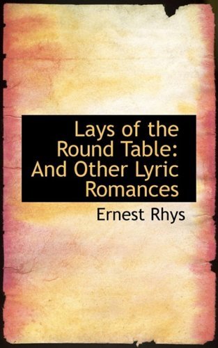 Cover for Ernest Rhys · Lays of the Round Table: and Other Lyric Romances (Paperback Bog) (2008)