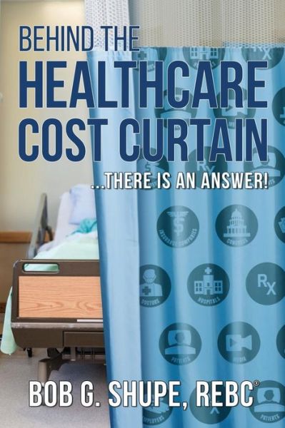 Cover for Bob G Shupe · Behind the Healthcare Cost Curtain (Paperback Book) (2019)