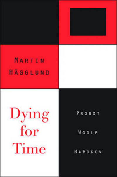 Cover for Martin Hagglund · Dying for Time: Proust, Woolf, Nabokov (Hardcover Book) (2012)